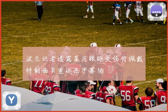 波兰记者透露莱万眼眶受伤将佩戴特制面具重返西甲赛场
